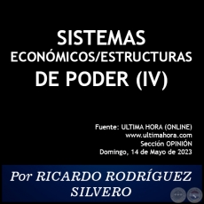 SISTEMAS ECONÓMICOS/ESTRUCTURAS DE PODER (IV) - Por RICARDO RODRÍGUEZ SILVERO - Domingo, 14 de Mayo de 2023